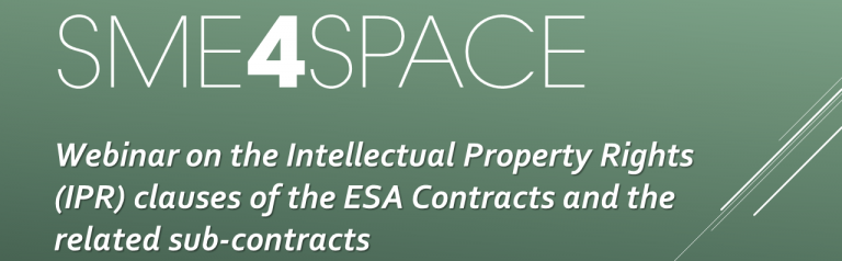 SME4SPACE_Webinar_IPR_1280x397-768x238 SME4SPACE WEBINAR ON “THE INTELLECTUAL PROPERTY RIGHTS (IPR) CLAUSES OF THE ESA CONTRACTS AND THE RELATED SUB-CONTRACTS”